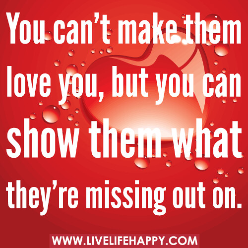 You can’t make them love you, but you can show them what they’re missing out on.