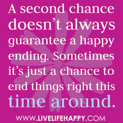 A second chance doesn’t always guarantee a happy ending. Sometimes it’s just a chance to end things right this time around.
