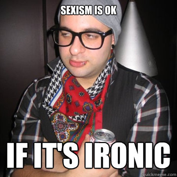 hipster with text that reads sexism is okay if it's ironic