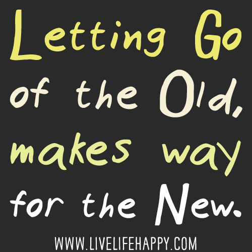 Letting go of the old, makes way for the new.