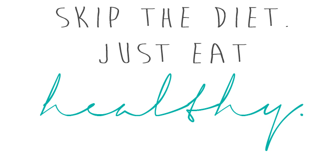 Skip The Diet. Just Eath Healthy.