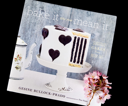 Bake It Like You Mean It: Gorgeous Cakes from Inside Out by Gesine Bullock-Prado and Tina Rupp
