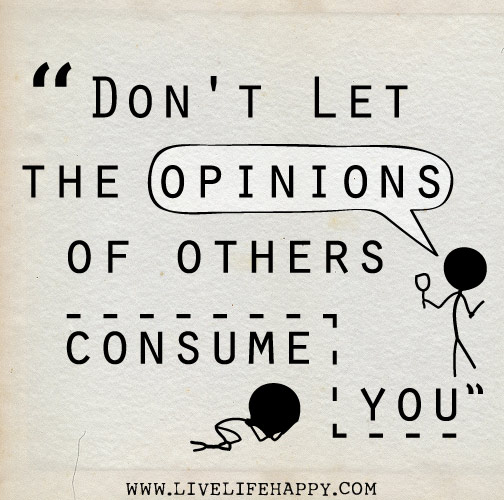 Don't let the opinions of others consume you.