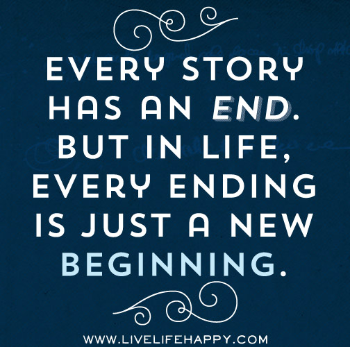 Every story has an end. But in life, every ending is just a new beginning...