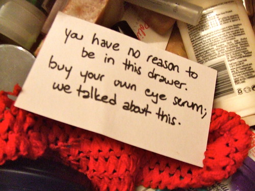 You have no reason to be in this drawer. buy your own eye serum; we talked about this.