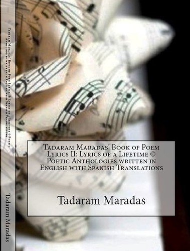 Tadaram Maradas’ Book of Poem Lyrics II: Lyrics of a Lifetime © Poetic Anthologies written in English with Spanish Translations by Tadaram Alasadro Maradas