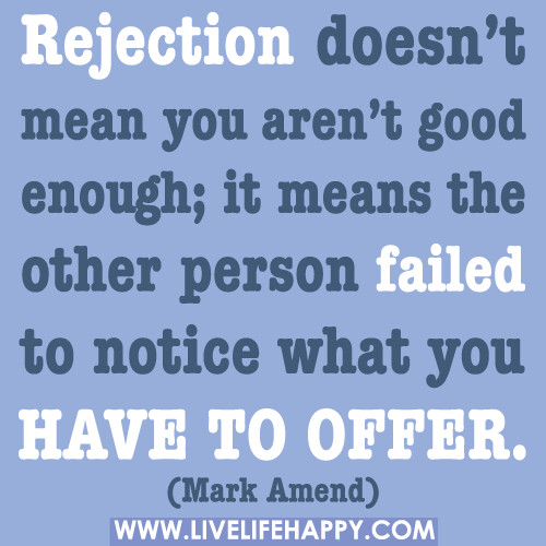 Rejection doesn’t mean you aren’t good enough; it means the other ...