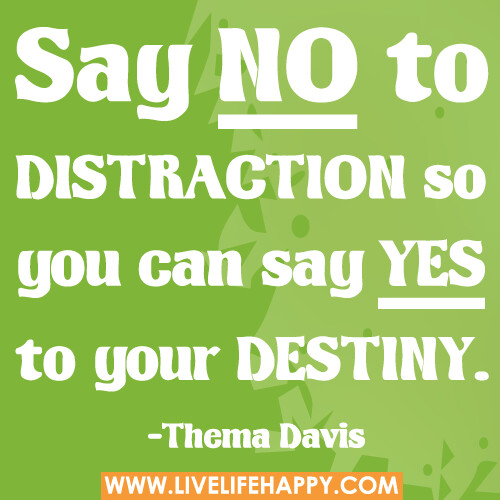 Say no to distraction so you can say yes to your destiny.