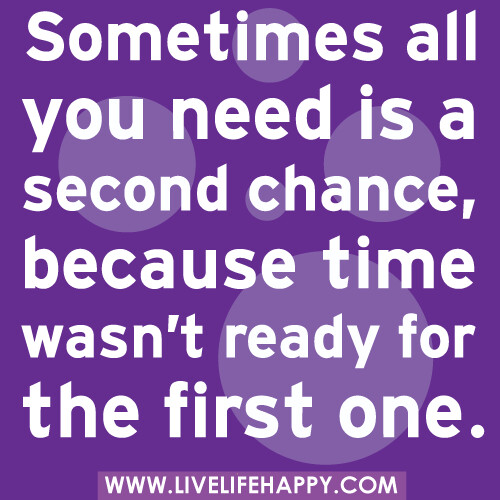 Sometimes all you need is a second chance, because time wasn't ready for the first one.