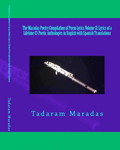 The Maradas Poetry Compilation of Poem Lyrics Volume II: Lyrics of a Lifetime © Poetic Anthologies in English with Spanish Translations Authored by Tadaram Maradas by Tadaram Alasadro Maradas