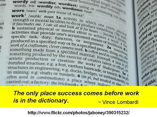 "The only place success comes before work is in the dictionary." - Vince Lombardi
