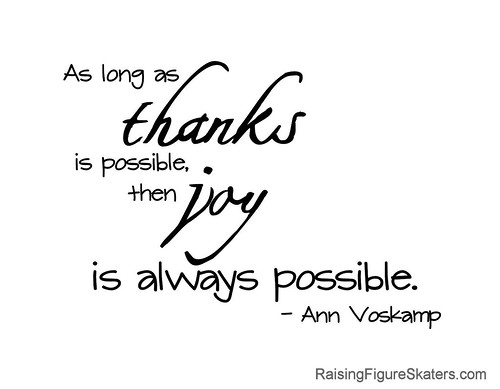 "As long as thanks is possible, then joy is always possible." Ann Voskamp