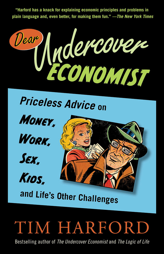Dear Undercover Economist: Priceless Advice on Money, Work, Sex, Kids, and Life's Other Challenges