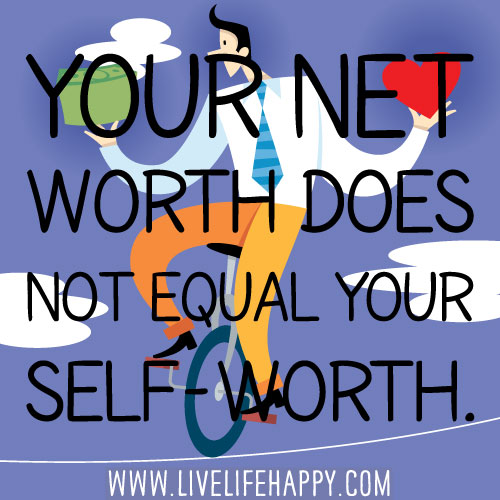 Your net worth does not equal your self-worth.