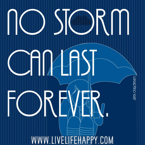 No storm can last forever. - Alex Daydream