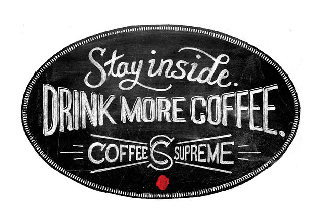 Stay inside. Drink more coffee.