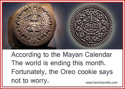 According to the Mayan Calendar The world is ending this month. Fortunately, the Oreo cookie say not to worry.