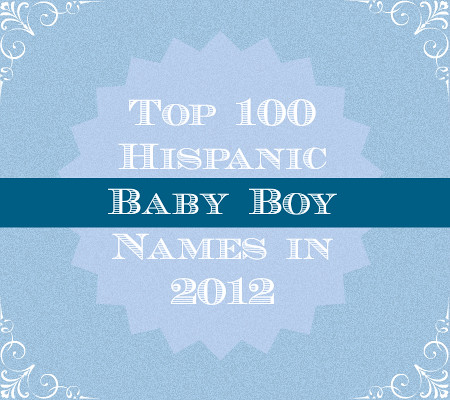 Top 100 Baby Boy Names for Latino Parents in 2012