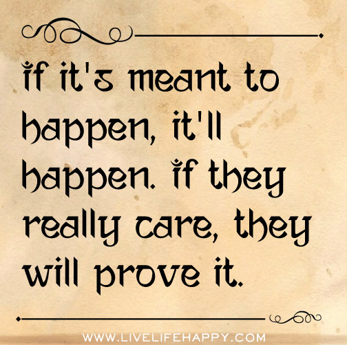 If it's meant to happen, it'll happen. If they really care, they will prove it.