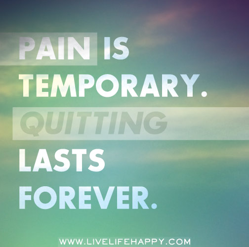 Pain is temporary. Quitting lasts forever.
