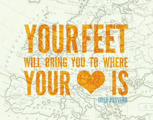 your feet will bring you to where your heart is... positive 13