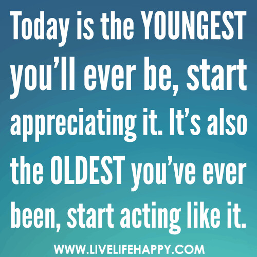 Today Is the Youngest You'll Ever Be