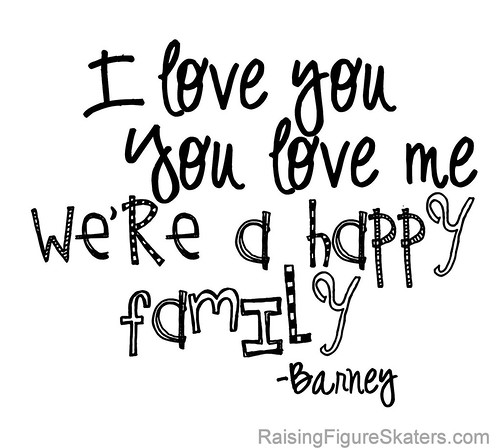 "I love you; you love me; we're a happy family." Barney
