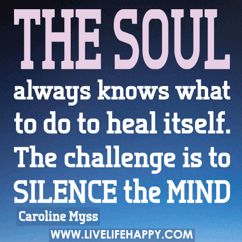 The soul always knows what to do to heal itself. The challenge is to silence the mind.