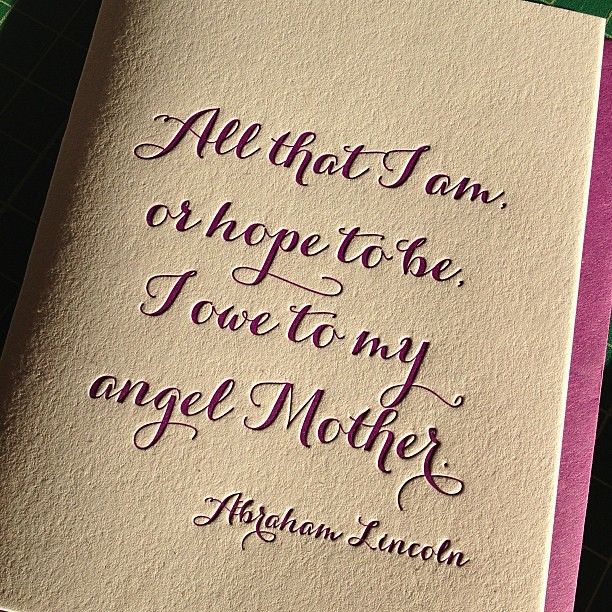 All that I am or hope to be, I owe to my angel mother. Love this quote from Abraham Lincoln! #letterpress