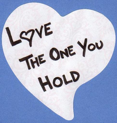 Love the one you hold