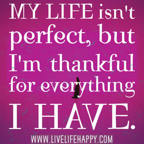 My life isnâ€™t perfect, but Iâ€™m thankful for everything I have.