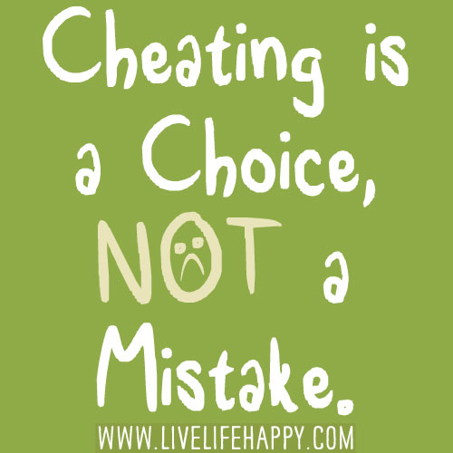 Cheating is a choice, not a mistake.