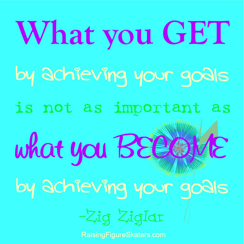 "What you get by achieving your goals is not as important as what you become by achieving your goals." Zig Ziglar