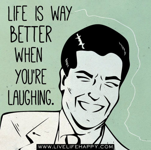 Life is way better when you're laughing.