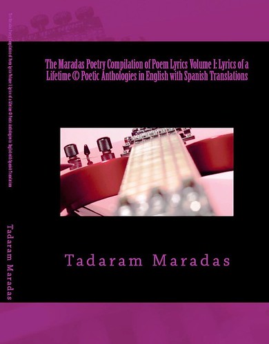 The Maradas Poetry Compilation of Poem Lyrics Volume I: Lyrics of a Lifetime © Poetic Anthologies in English with Spanish Translations by Tadaram Maradas by Tadaram Alasadro Maradas