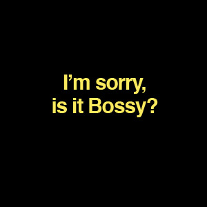 is-it-bossy