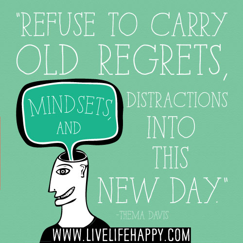 Refuse to carry old regrets, mindsets, and distractions into this new day. - Thema Davis