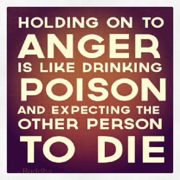 Holding onto anger is like drinking poison and expecting 
