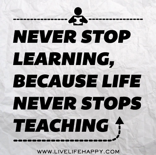 Never stop learning, because life never stops teaching. by deeplifequotes