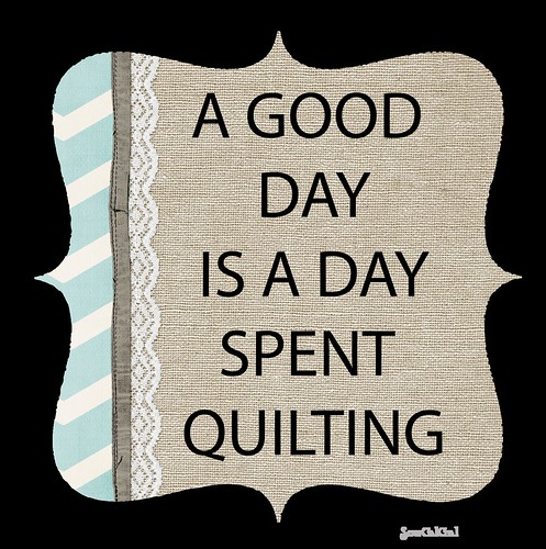 A GOOD IS A DAY SPENT QUILTING