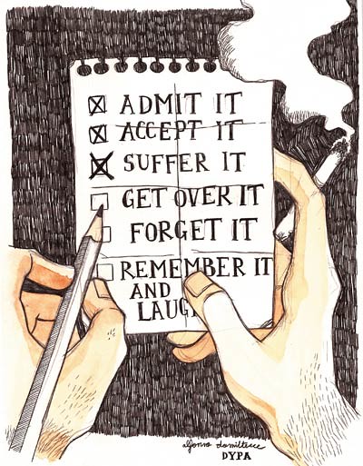 Admit it/ Accep it/ Suffer it/ Get Over it/ Forget it/ Remember it and laugh (paper memo). 2013