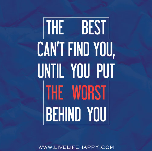 The best can't find you, until you put the worst behind you.