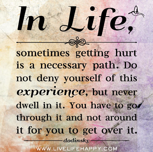 In life, sometimes getting hurt is a necessary path. Do ...