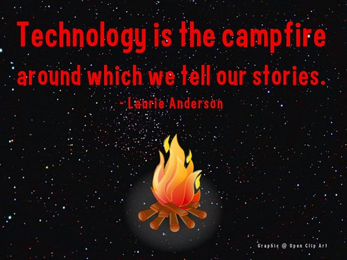 Technology is the campfire around which we tell our stories - Laurie Anderson