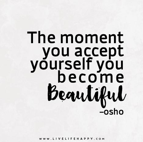 The moment you accept yourself you become beautiful.