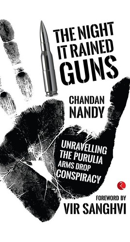 The Night it Rained Guns: Unravelling the Purulia Arms Drop Conspiracy; Author: Chandan Nandy; Publisher: Rupa; Pages: 272; Price: Rs.295