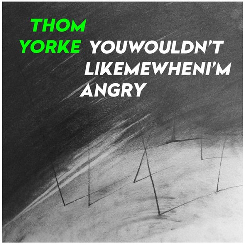 Thom Yorke - Youwouldn'tlikemewhenI'mangry