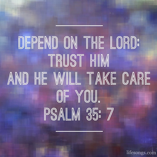 Depend on the Lord trust Him and He will take care of you