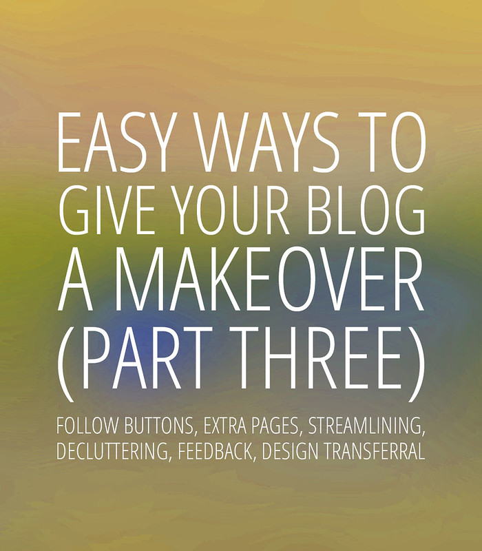 Easy Ways to Give Your Blog a DIY Design Makeover: Follow buttons, Extra pages, Streamlining, Decluttering, Feedback, Design Transferral