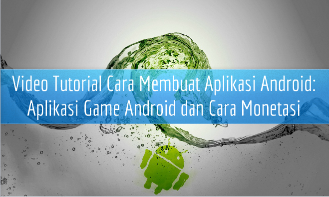 Cara Membuat Aplikasi Android: Contoh Aplikasi Android Game dan Memonetasinya